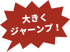 大きくジャーンプ！